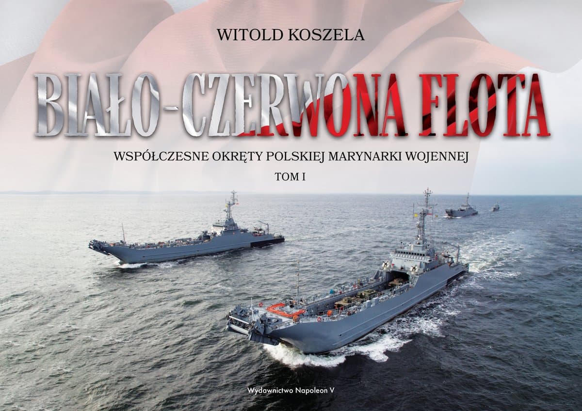 Biało-czerwona flota. Współczesne okręty Polskiej Marynarki Wojennej. Tom 1